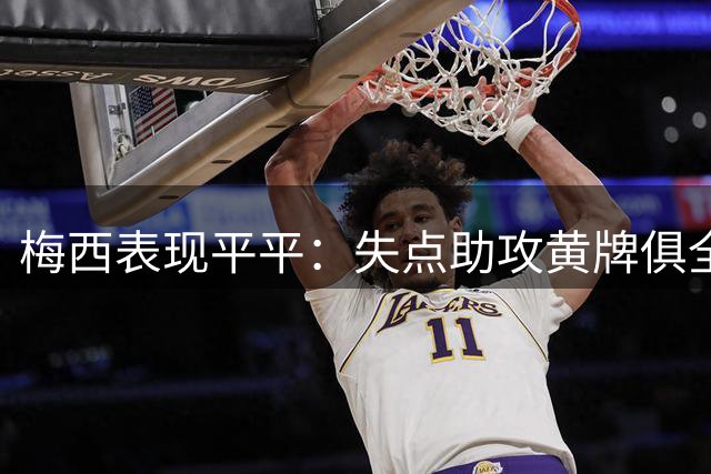 梅西表现平平：失点助攻黄牌俱全，迈阿密国际吞败果